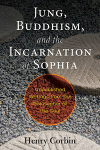 Jung, Buddhism, And The Incarnation Of Sophia: Unpublished Writings From The Philosopher Of The Soul