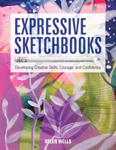 Expressive Sketchbooks: Developing Creative Skills, Courage, And Confidence Expressive Sketchbooks: Developing Creative Skills, Courage, And Confidence