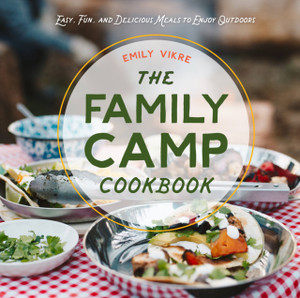 The Family Camp Cookbook: Easy, Fun, And Delicious Meals To Enjoy Outdoors