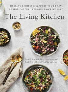The Living Kitchen: Healing Recipes To Support Your Body During Cancer Treatment And Recovery The Living Kitchen: Healing Recipes To Support Your Body During Cancer Treatment And Recovery