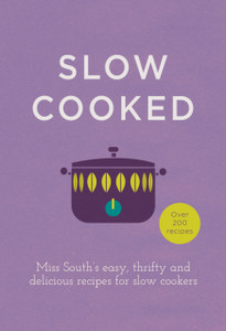 Slow Cooked: 200 Exciting, New Recipes For Your Slow Cooker Slow Cooked: 200 Exciting, New Recipes For Your Slow Cooker