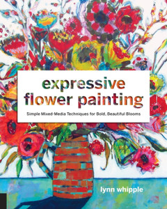 Expressive Flower Painting: Simple Mixed Media Techniques for Bold Beautiful Blooms