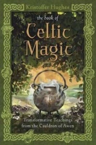 Book Of Celtic Magic: Transformative Teachings From The Cauldron Of Awen Book Of Celtic Magic: Transformative Teachings From The Cauldron Of Awen