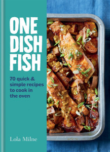 One Dish Fish: Quick And Simple Recipes To Cook In The Oven One Dish Fish: Quick And Simple Recipes To Cook In The Oven