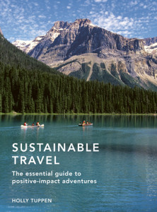 Sustainable Travel: The Essential Guide To Positive Impact Adventures Sustainable Travel: The Essential Guide To Positive Impact Adventures