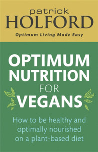 Optimum Nutrition For Vegans: How To Be Healthy And Optimally Nourished On A Plant-Based Diet