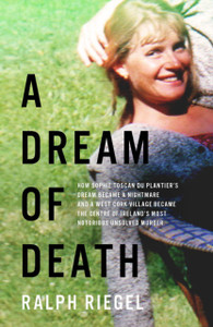 A Dream Of Death: How Sophie Toscan Du Plantier'S Dream Became A Nightmare And A West Cork Village Became The Centre Of Ireland'S Most Notorious Unsolved Murder A Dream Of Death: How Sophie Toscan Du Plantier'S Dream Became A Nightmare And A West Cork Village Became The Centre Of Ireland'S Most Notorious Unsolved Murder