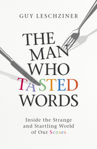 The Man Who Tasted Words: Inside The Strange And Startling World Of Our Senses - 9781471193941