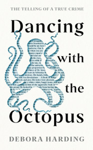 Dancing With The Octopus: The Telling Of A True Crime - 9781788165167