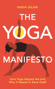 The Yoga Manifesto: How Yoga Helped Me And Why It Needs To Save Itself The Yoga Manifesto: How Yoga Helped Me And Why It Needs To Save Itself