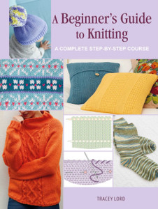 A Beginner'S Guide To Knitting: A Complete Step-By-Step Course A Beginner'S Guide To Knitting: A Complete Step-By-Step Course