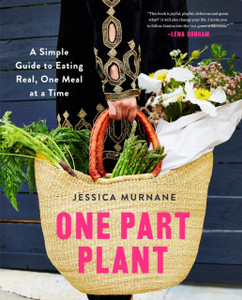 One Part Plant: A Simple Guide To Eating Real, One Meal At A Time