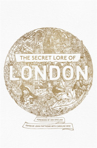 The Secret Lore Of London: The City'S Forgotten Stories And Mythology The Secret Lore Of London: The City'S Forgotten Stories And Mythology
