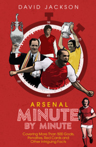 Arsenal Fc Minute By Minute: The Gunners' Most Historic Moments
