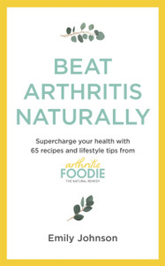 Beat Arthritis Naturally: Supercharge Your Health With 65 Recipes And Lifestyle Tips From Arthritis Foodie Beat Arthritis Naturally: Supercharge Your Health With 65 Recipes And Lifestyle Tips From Arthritis Foodie