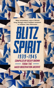 Blitz Spirit: Voices Of Britain Living Through Crisis, 1939-1945