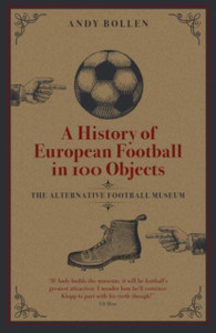 A History Of European Football In 100 Objects: The Alternative Football Museum A History Of European Football In 100 Objects: The Alternative Football Museum
