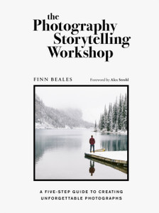The Photography Storytelling Workshop: A Five-Step Guide To Creating Unforgettable Photographs
