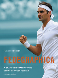 Fedegraphica: A Graphic Biography Of The Genius Of Roger Federer: Updated Edition Fedegraphica: A Graphic Biography Of The Genius Of Roger Federer: Updated Edition