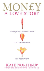 Money, A Love Story: Untangle Your Financial Woes and Create the Life You Really Want
