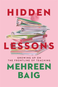 Hidden Lessons: Growing Up On The Frontline Of Teaching Hidden Lessons: Growing Up On The Frontline Of Teaching