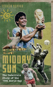 In The Heat Of The Midday Sun: The Indelible Story Of The 1986 World Cup