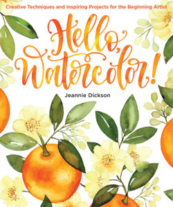 Hello, Watercolor!: Creative Techniques And Inspiring Projects For The Beginning Artist