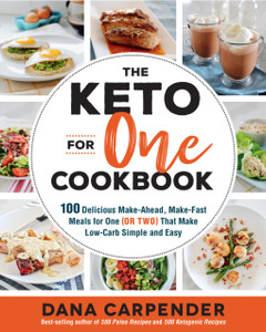 The Keto For One Cookbook: 100 Delicious Make-Ahead, Make-Fast Meals For One (Or Two) That Make Low-Carb Simple And Easy