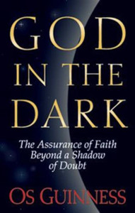 God In The Dark: The Assurance Of Faith Beyond A Shadow Of Doubt God In The Dark: The Assurance Of Faith Beyond A Shadow Of Doubt