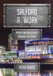 Salford At Work: People And Industries Through The Years Salford At Work: People And Industries Through The Years