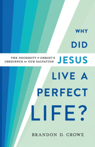 Why Did Jesus Live A Perfect Life?: The Necessity Of Christ'S Obedience For Our Salvation Why Did Jesus Live A Perfect Life?: The Necessity Of Christ'S Obedience For Our Salvation