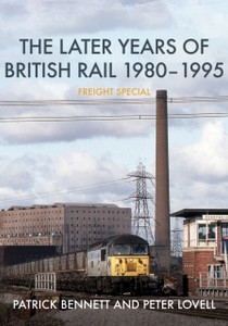The Later Years Of British Rail 1980-1995: Freight Special The Later Years Of British Rail 1980-1995: Freight Special