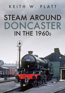 Steam Around Doncaster In The 1960S