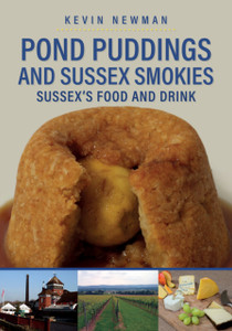Pond Puddings And Sussex Smokies: Sussex'S Food And Drink Pond Puddings And Sussex Smokies: Sussex'S Food And Drink