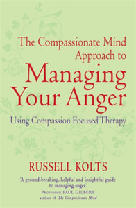 The Compassionate Mind Approach To Managing Your Anger: Using Compassion-Focused Therapy