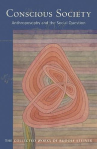 Conscious Society: Anthroposophy And The Social Question Conscious Society: Anthroposophy And The Social Question
