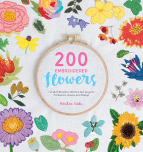 200 Embroidered Flowers: Hand Embroidery Stitches And Projects For Flowers, Leaves And Foliage 200 Embroidered Flowers: Hand Embroidery Stitches And Projects For Flowers, Leaves And Foliage