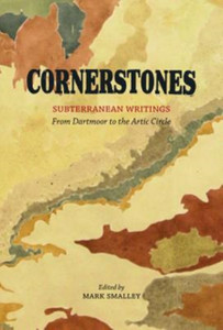 Cornerstones: Subterranean Writings; From Dartmoor To The Arctic Circle Cornerstones: Subterranean Writings; From Dartmoor To The Arctic Circle