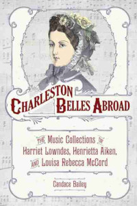 Charleston Belles Abroad: The Music Collections Of Harriet Lowndes, Henrietta Aiken, And Louisa Rebecca Mccord