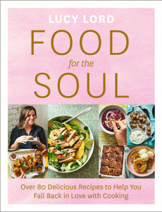 Food For The Soul: Over 80 Delicious Recipes To Help You Fall Back In Love With Cooking Food For The Soul: Over 80 Delicious Recipes To Help You Fall Back In Love With Cooking