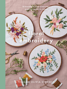 Floral Embroidery: Create 10 Beautiful Modern Embroidery Projects Inspired By Nature