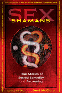 Sex Shamans: True Stories Of Sacred Sexuality And Awakening