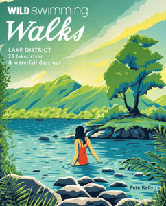 Wild Swimming Walks Lake District: 28 Lake, River And Waterfall Days Out