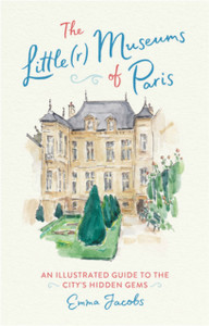 The Little(R) Museums Of Paris: An Illustrated Guide To The City'S Hidden Gems