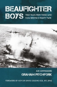 Beaufighter Boys: True Tales From Those Who Flew Bristol'S Mighty Twin