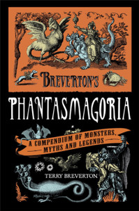 Breverton'S Phantasmagoria: A Compendium Of Monsters, Myths And Legends