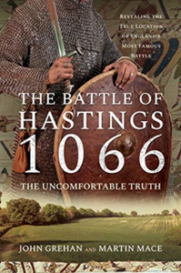 The Battle Of Hastings 1066 - The Uncomfortable Truth: Revealing The True Location Of England'S Most Famous Battle