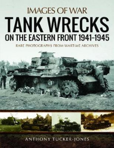 Tank Wrecks Of The Eastern Front 1941 - 1945 Tank Wrecks Of The Eastern Front 1941 - 1945