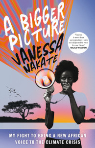 A Bigger Picture: My Fight To Bring A New African Voice To The Climate Crisis - 9781529075694 A Bigger Picture: My Fight To Bring A New African Voice To The Climate Crisis - 9781529075694