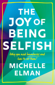 The Joy Of Being Selfish: Why You Need Boundaries And How To Set Them - 9781787396777